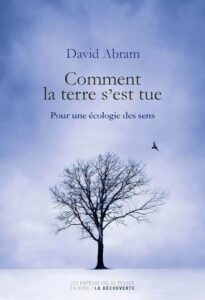 ABRAM David (2013). Comment la terre s’est tue. Pour une écologie des sens.