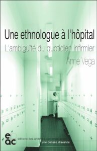 VEGA Anne (1993). Une ethnologue à l’hôpital. L’ambiguïté du quotidien infirmier.